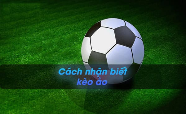 Kèo ảo là gì? Top kinh nghiệm chơi kèo chuẩn trong cá cược 3 Nắm rõ dấu hiệu nhận biết kèo ảo