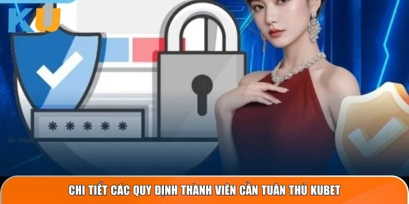 Điều Khoản Và Điều Kiện Kubet Chi Tiết Từ A Đến Z 3 Chi tiết các quy định thành viên cần tuân thủ KUBET